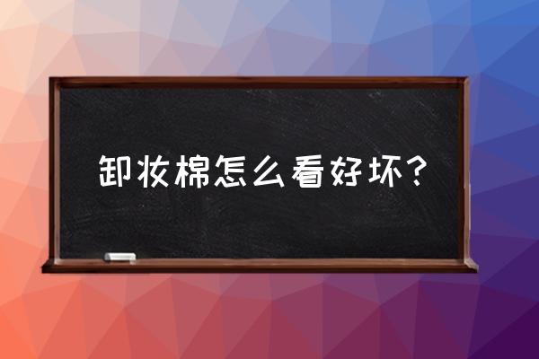 化妆棉与卸妆棉一样吗 卸妆棉怎么看好坏？