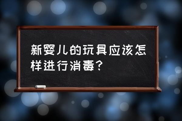 婴幼儿物品清洁消毒常用的方法有 新婴儿的玩具应该怎样进行消毒？