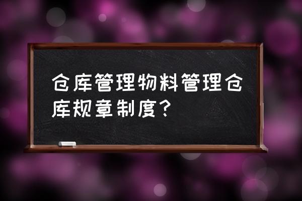 档案库房管理制度档案进出库 仓库管理物料管理仓库规章制度？