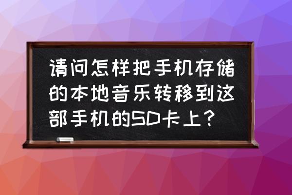 uc里下载的音乐如何转到内存卡 请问怎样把手机存储的本地音乐转移到这部手机的SD卡上？