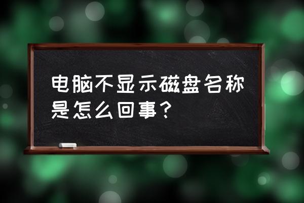 disk怎么查看硬盘信息 电脑不显示磁盘名称是怎么回事？