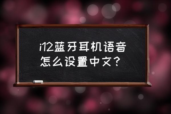 i12蓝牙耳机声音大小怎么调 i12蓝牙耳机语音怎么设置中文？