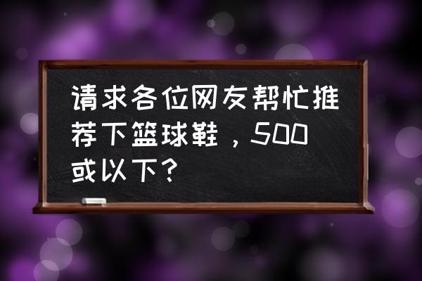 识货怎么清除本地缓存 请求各位网友帮忙推荐下篮球鞋，500或以下？