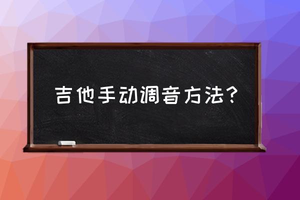 怎样用吉他调音器调音 吉他手动调音方法？