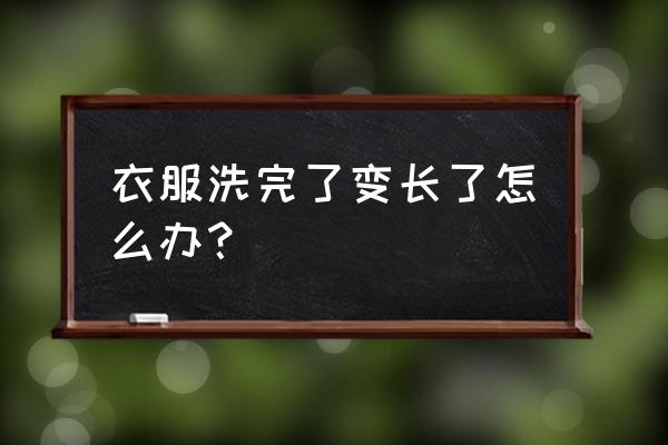 毛衣发亮怎么恢复 衣服洗完了变长了怎么办？