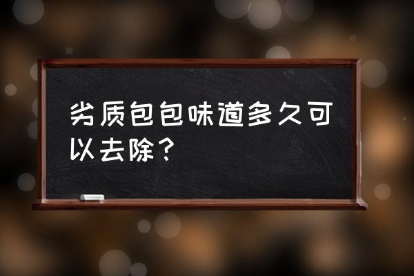 皮包上有异味怎么去除 劣质包包味道多久可以去除？