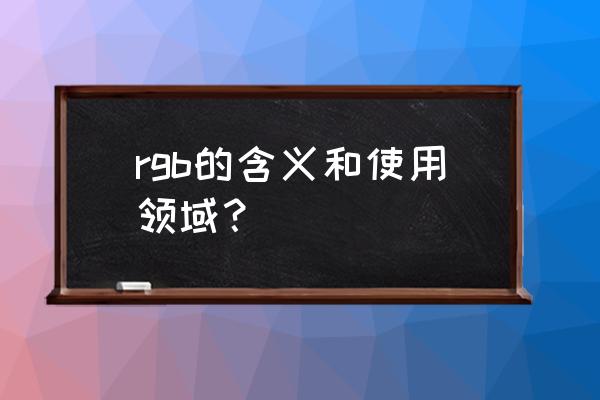 平面设计颜色模式rgb是什么意思 rgb的含义和使用领域？