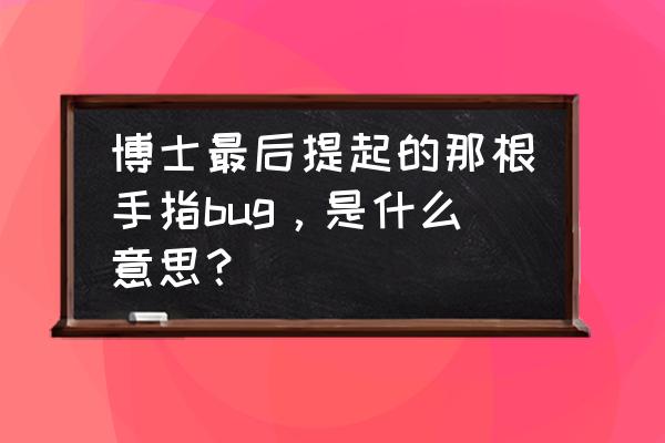 动漫人物举起来的手怎么画 博士最后提起的那根手指bug，是什么意思？