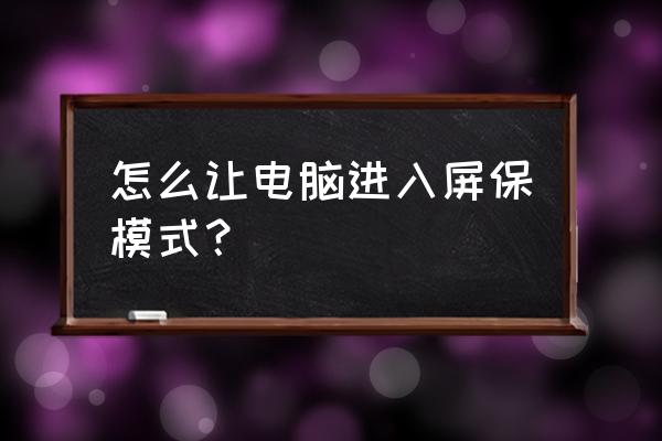 电脑在哪里设置屏幕保护 怎么让电脑进入屏保模式？