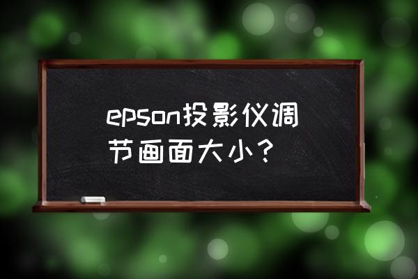 epson投影仪调整屏幕上下 epson投影仪调节画面大小？