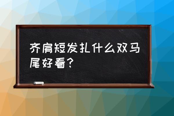 最新款蓬松齐肩发 齐肩短发扎什么双马尾好看？