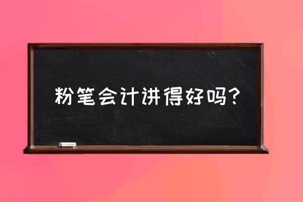 粉笔初级会计考试直播课 粉笔会计讲得好吗？