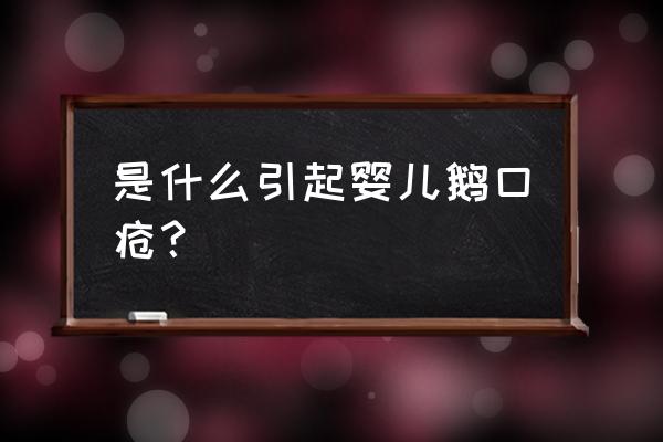 婴儿鹅口疮最快的解决办法 是什么引起婴儿鹅口疮？