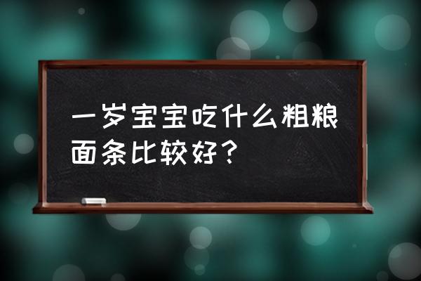 适合一岁以上宝宝吃的面条做法 一岁宝宝吃什么粗粮面条比较好？