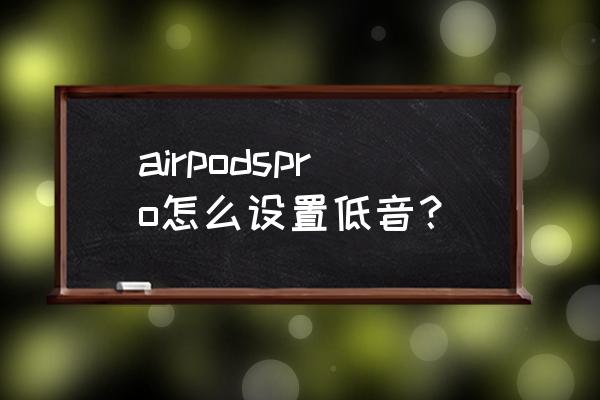 airpods2怎么关重低音 airpodspro怎么设置低音？