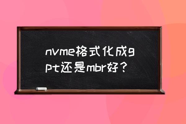 mbr改成gpt分区必须格式化吗 nvme格式化成gpt还是mbr好？