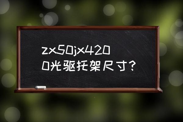 华硕zx50jx4200加装固态硬盘 zx50jx4200光驱托架尺寸？