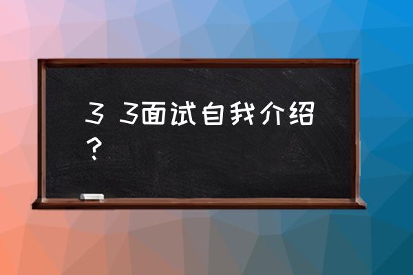 面试司机自我介绍3分钟通用 3 3面试自我介绍？