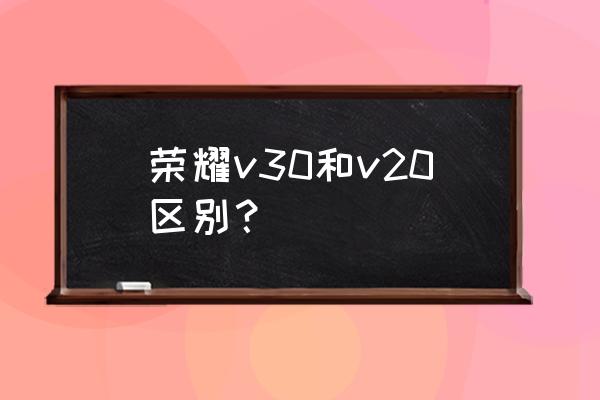 荣耀v30首发价 荣耀v30和v20区别？