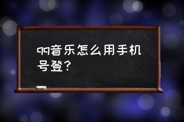 qq音乐网页版怎么登录 qq音乐怎么用手机号登？