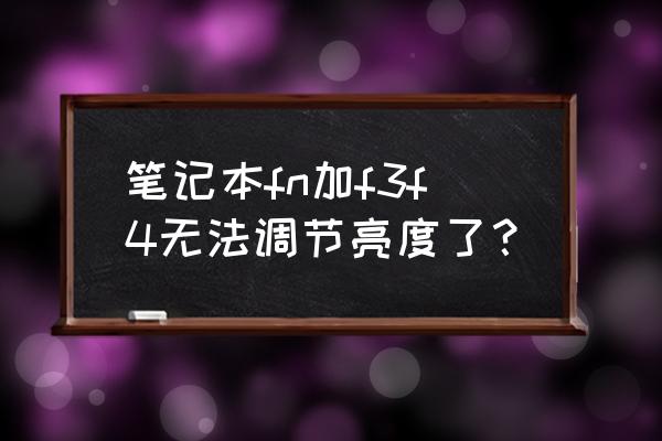 戴尔笔记本电脑屏幕亮度怎么调 笔记本fn加f3f4无法调节亮度了？