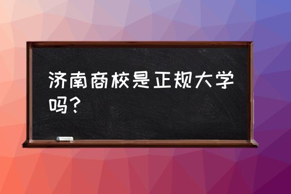 济南高考补习班报名 济南商校是正规大学吗？