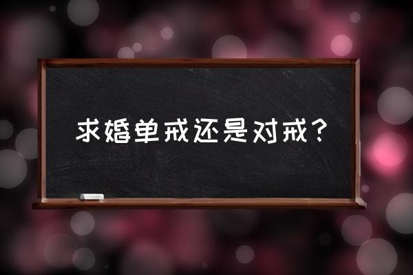 求婚用什么钻石比较好 求婚单戒还是对戒？