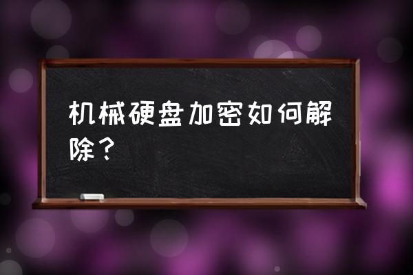 怎么打开机械硬盘上的数据 机械硬盘加密如何解除？