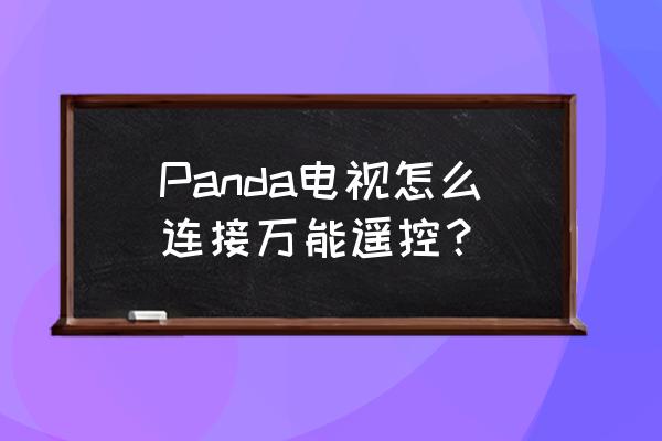 熊猫网络电视怎么看电视台节目 Panda电视怎么连接万能遥控？