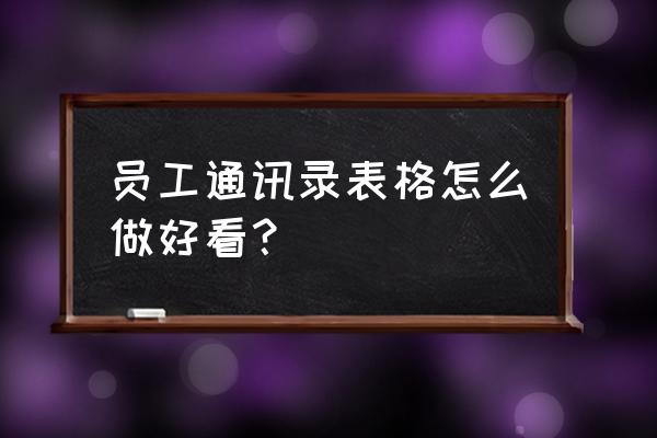 怎么样自己制作同学录 员工通讯录表格怎么做好看？