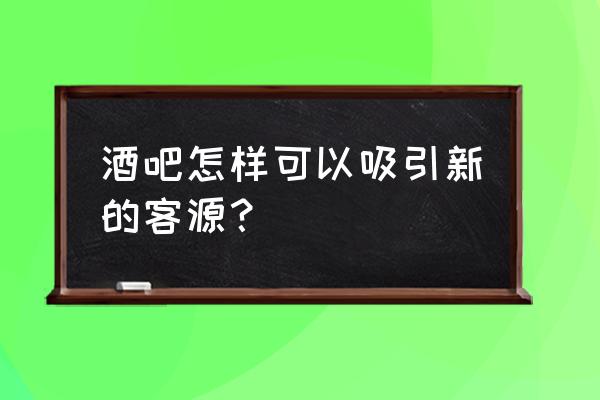 怎样能吸引企业和员工 酒吧怎样可以吸引新的客源？