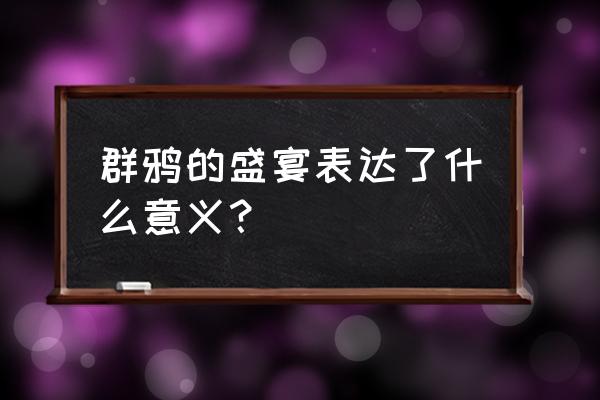 巫师三群鸦的盛宴攻略 群鸦的盛宴表达了什么意义？