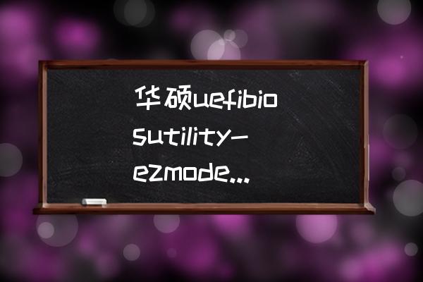 华硕电脑u盘装系统教程win7 华硕uefibiosutility-ezmode怎样用u盘装系统？