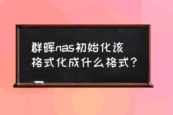 群晖硬盘已损毁怎么恢复 群晖nas初始化该格式化成什么格式？