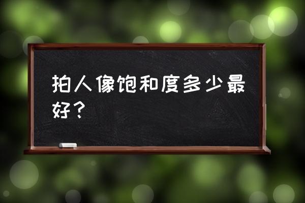 单反相机色彩饱和度有几档的区别 拍人像饱和度多少最好？