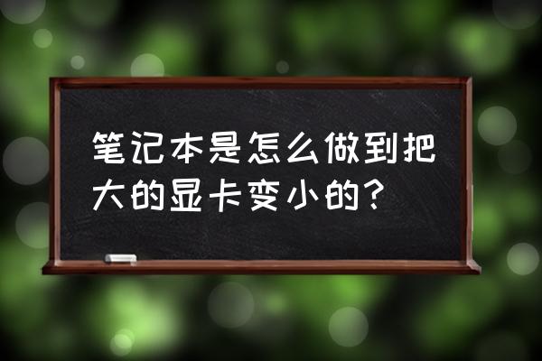 笔记本显卡太差怎么提升 笔记本是怎么做到把大的显卡变小的？