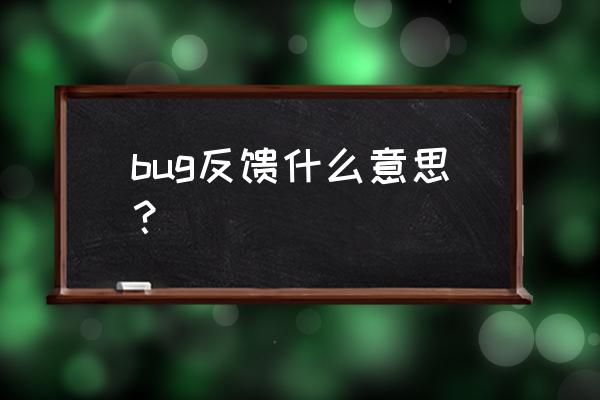 用户反馈问题工程师处理流程 bug反馈什么意思？