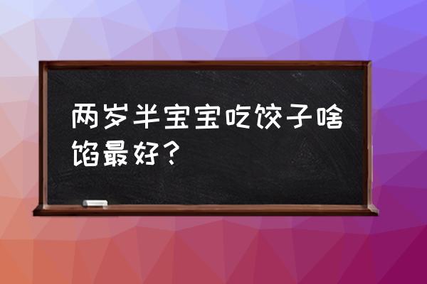 宝宝辅食饺子胡萝卜馅怎么做 两岁半宝宝吃饺子啥馅最好？