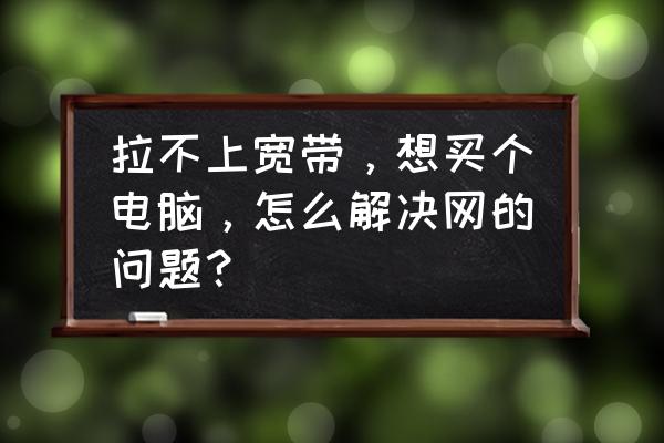 网购的电脑该注意什么 拉不上宽带，想买个电脑，怎么解决网的问题？