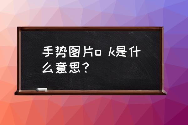 ok手势的正确画法 手势图片o k是什么意思？