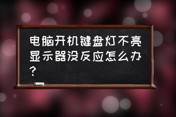 电脑显示器指示灯不亮是什么原因 电脑开机键盘灯不亮显示器没反应怎么办？