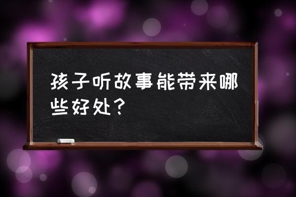 宝宝多大开始讲故事睡觉 孩子听故事能带来哪些好处？