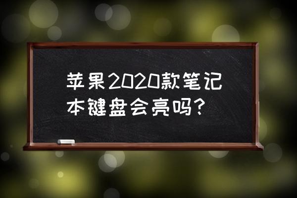 怎样调节苹果笔记本电脑的亮度 苹果2020款笔记本键盘会亮吗？