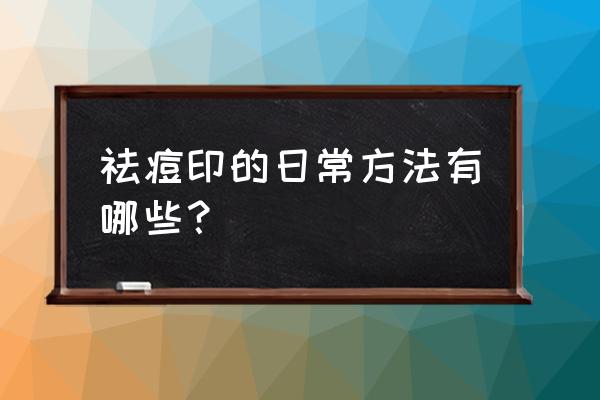 祛痘印 祛痘印的日常方法有哪些？