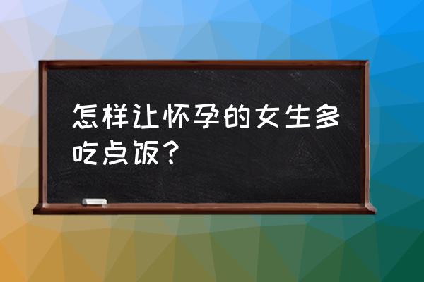 怀孕孕妇早餐吃什么长胎不长肉 怎样让怀孕的女生多吃点饭？