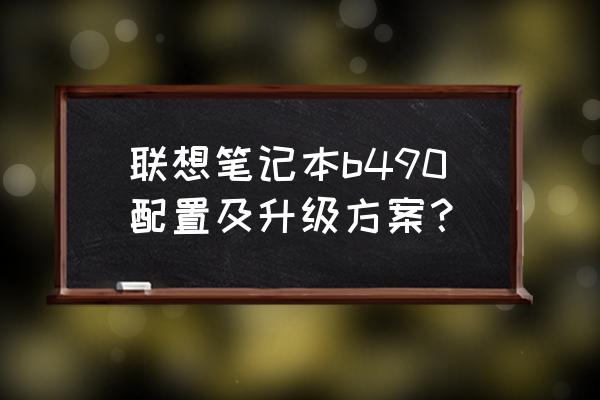 联想g490设置固态硬盘启动顺序 联想笔记本b490配置及升级方案？