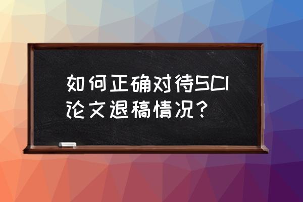 怎样在网上投申诉信 如何正确对待SCI论文退稿情况？