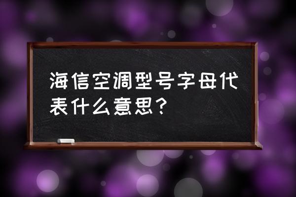 海信空调正确的制热图标显示 海信空调型号字母代表什么意思？