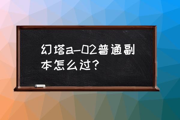 幻塔里的元气奇点魔方如何获得 幻塔a-02普通副本怎么过？