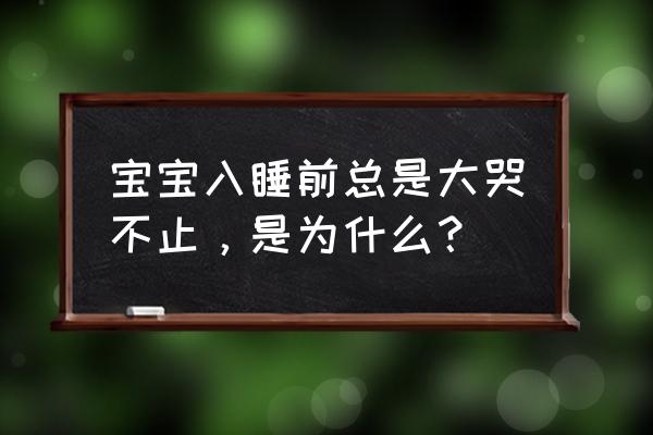 新生儿每天晚上哭闹不止的原因 宝宝入睡前总是大哭不止，是为什么？